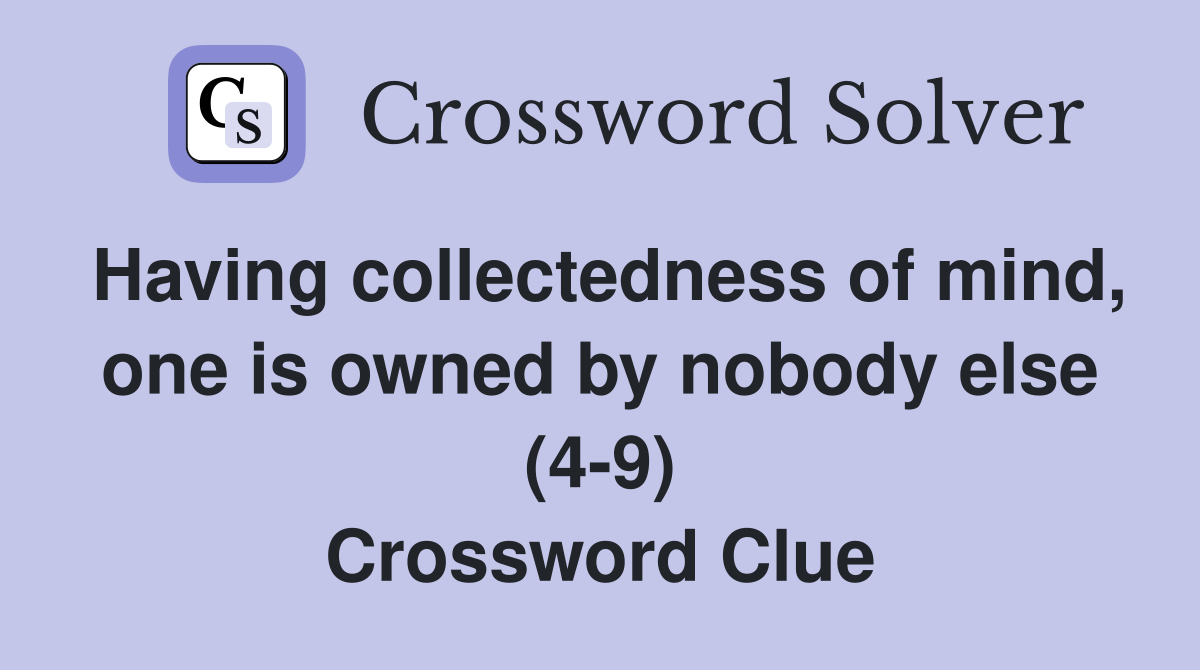 Having collectedness of mind, one is owned by nobody else (49) Crossword Clue Answers